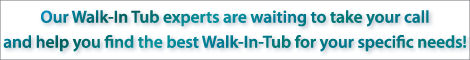 Call our experts for Walk-In Tubs help.