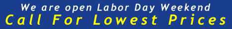 We are open Labor Day Weekend.  Call for lowest prices.